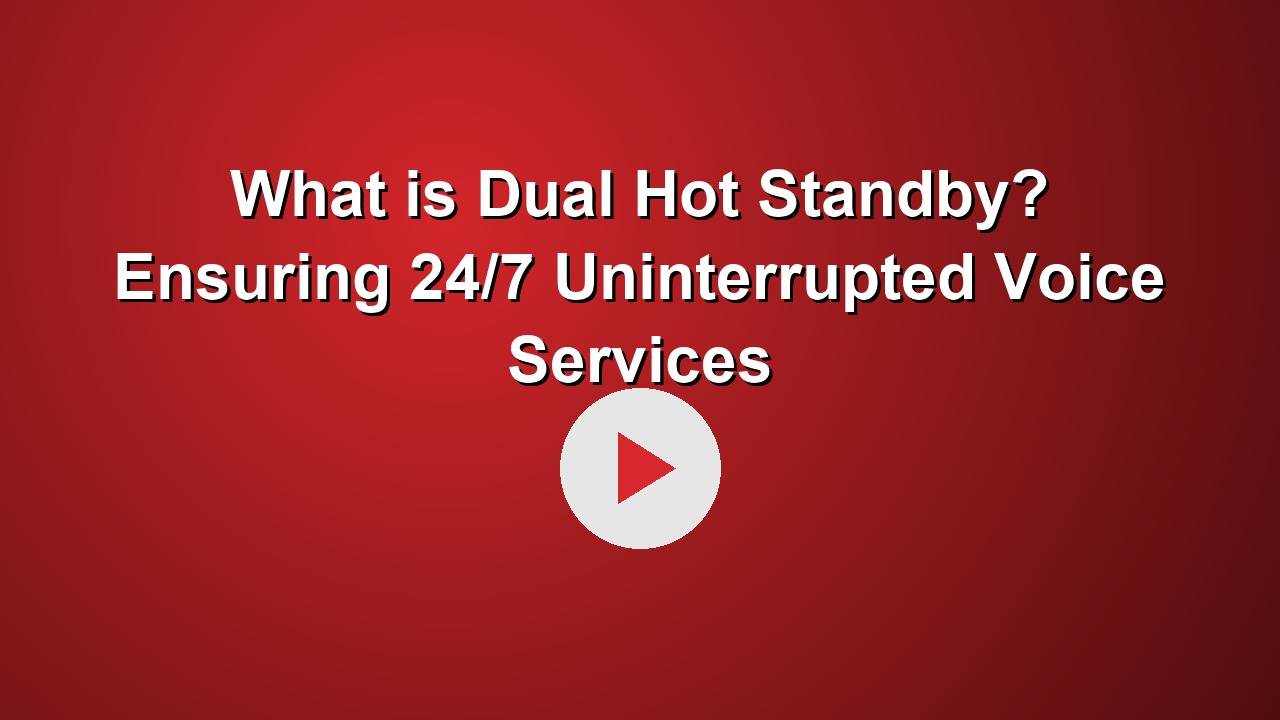 What is Dual Hot Standby? Ensuring 24/7 Uninterrupted Voice Services