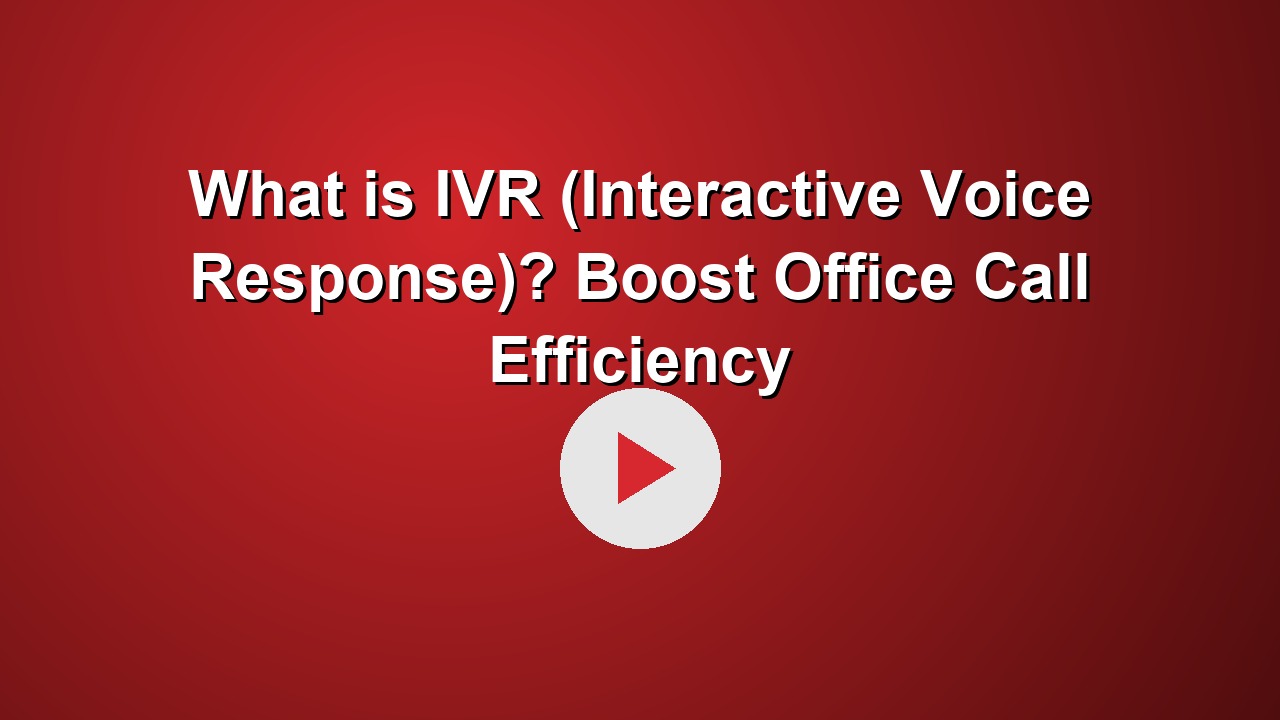 What is IVR (Interactive Voice Response)? Boost Office Call Efficiency