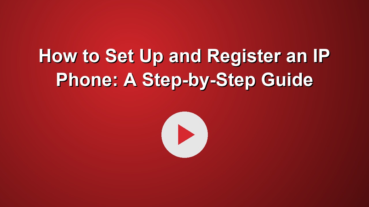 How to Set Up and Register an IP Phone: A Step-by-Step Guide