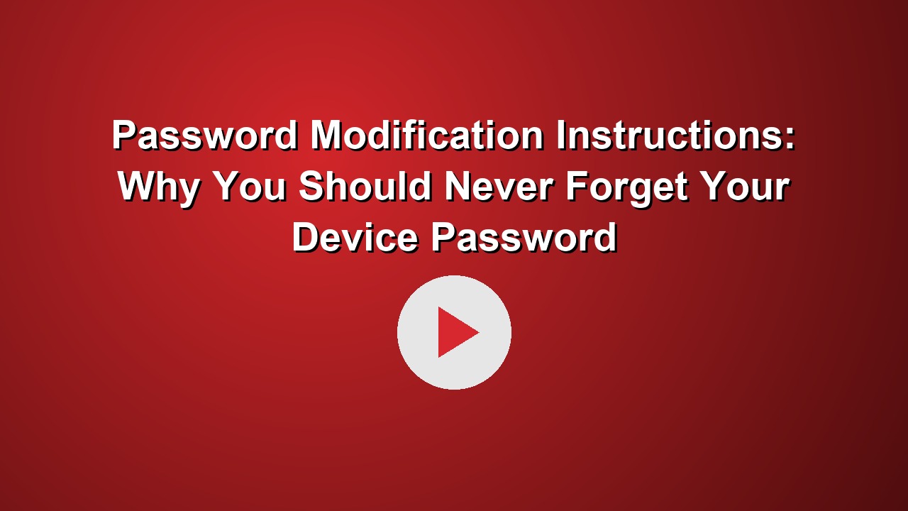 Password Modification Instructions: Why You Should Never Forget Your Device Password