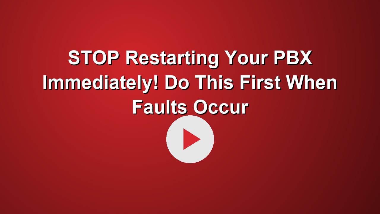STOP Restarting Your PBX Immediately! Do This First When Faults Occur