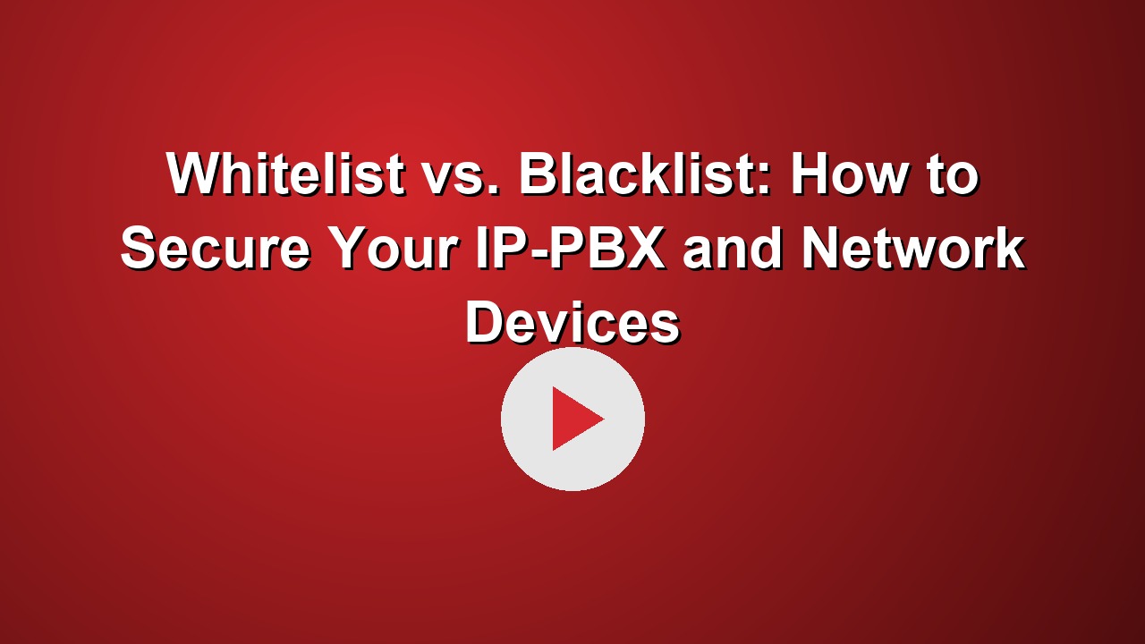 Whitelist vs. Blacklist: How to Secure Your IP-PBX and Network Devices