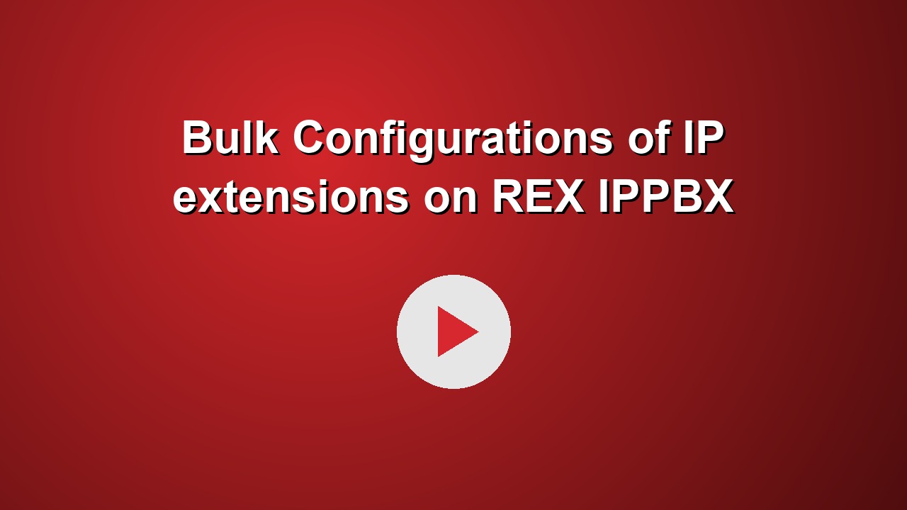 Bulk Configurations of IP extensions on REX IPPBX